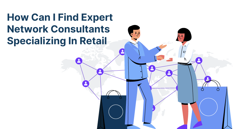 How to Find the Right Expert Network Consultants for the Retail Industry