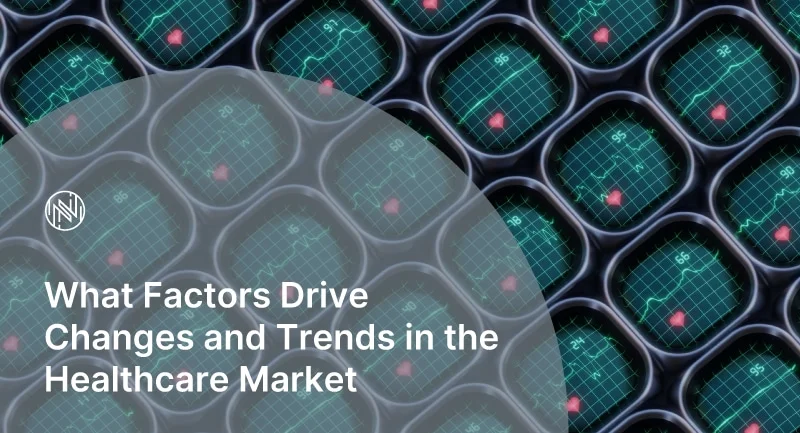 What Factors Drive Changes and Trends in the Healthcare Market?