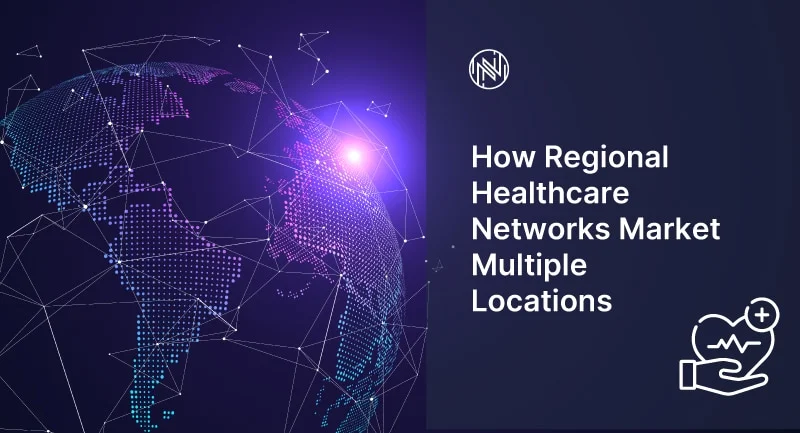 How Regional Healthcare Networks Market Multiple Locations Effectively